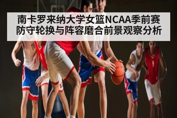 南卡罗来纳大学女篮NCAA季前赛防守轮换与阵容磨合前景观察分析